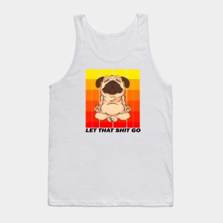 LET THAT SHIT GO (YOGA PUG) Tank Top